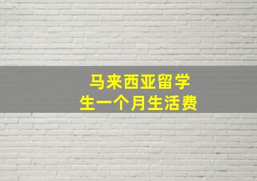 马来西亚留学生一个月生活费