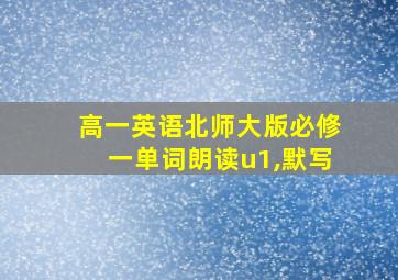 高一英语北师大版必修一单词朗读u1,默写