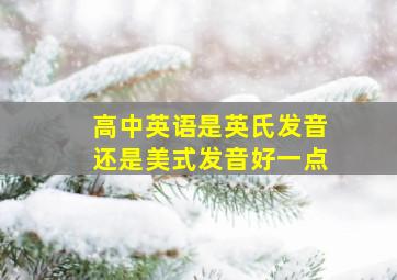 高中英语是英氏发音还是美式发音好一点