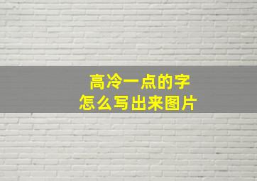 高冷一点的字怎么写出来图片