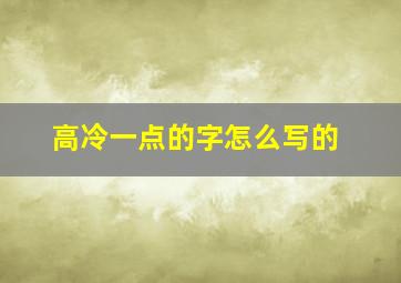 高冷一点的字怎么写的