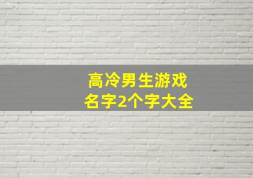 高冷男生游戏名字2个字大全