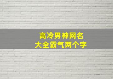 高冷男神网名大全霸气两个字