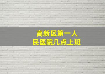 高新区第一人民医院几点上班