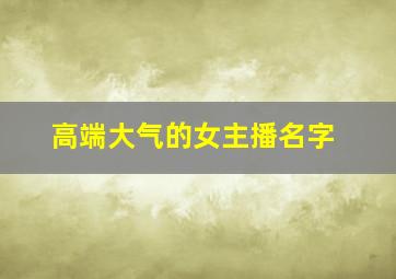 高端大气的女主播名字