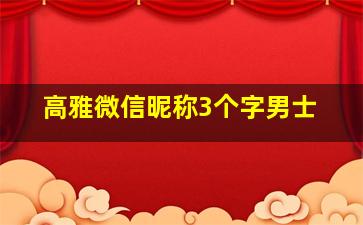 高雅微信昵称3个字男士