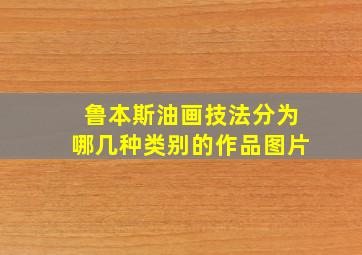 鲁本斯油画技法分为哪几种类别的作品图片