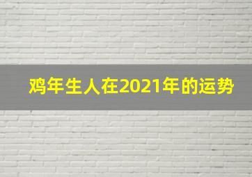 鸡年生人在2021年的运势