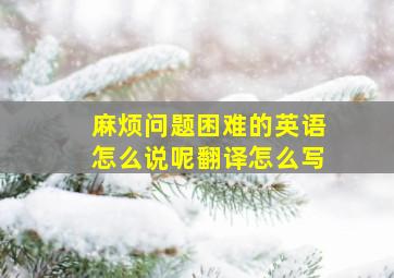 麻烦问题困难的英语怎么说呢翻译怎么写