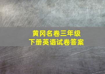 黄冈名卷三年级下册英语试卷答案