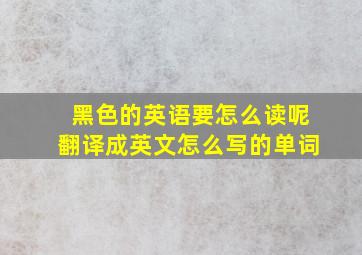 黑色的英语要怎么读呢翻译成英文怎么写的单词