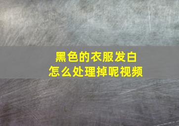 黑色的衣服发白怎么处理掉呢视频