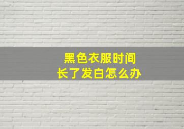 黑色衣服时间长了发白怎么办