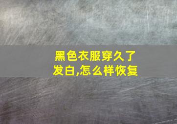 黑色衣服穿久了发白,怎么样恢复