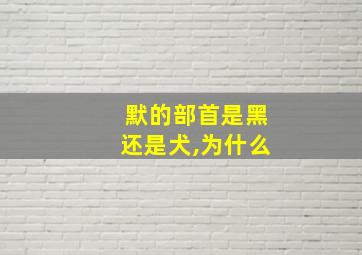 默的部首是黑还是犬,为什么