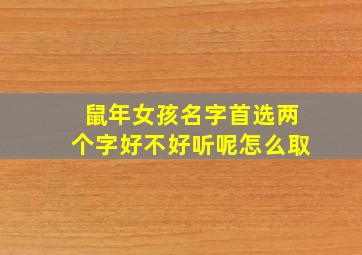 鼠年女孩名字首选两个字好不好听呢怎么取