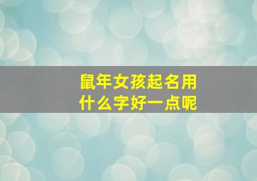 鼠年女孩起名用什么字好一点呢