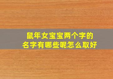 鼠年女宝宝两个字的名字有哪些呢怎么取好