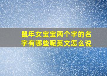 鼠年女宝宝两个字的名字有哪些呢英文怎么说