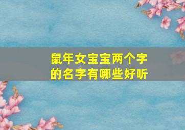 鼠年女宝宝两个字的名字有哪些好听