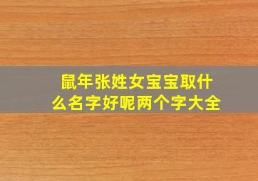 鼠年张姓女宝宝取什么名字好呢两个字大全