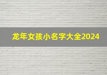 龙年女孩小名字大全2024