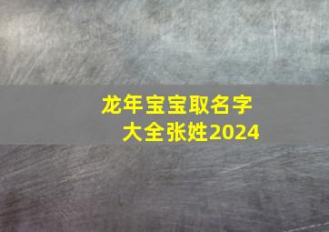 龙年宝宝取名字大全张姓2024