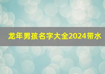 龙年男孩名字大全2024带水